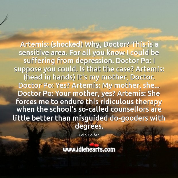 Artemis: (shocked) Why, Doctor? This is a sensitive area. For all you Eoin Colfer Picture Quote