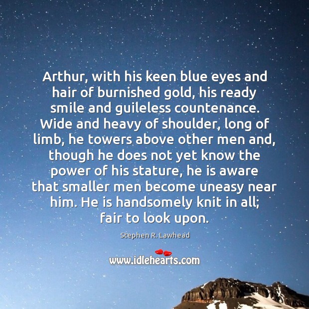 Arthur, with his keen blue eyes and hair of burnished gold, his 