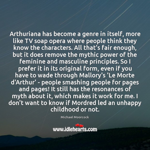 Arthuriana has become a genre in itself, more like TV soap opera 