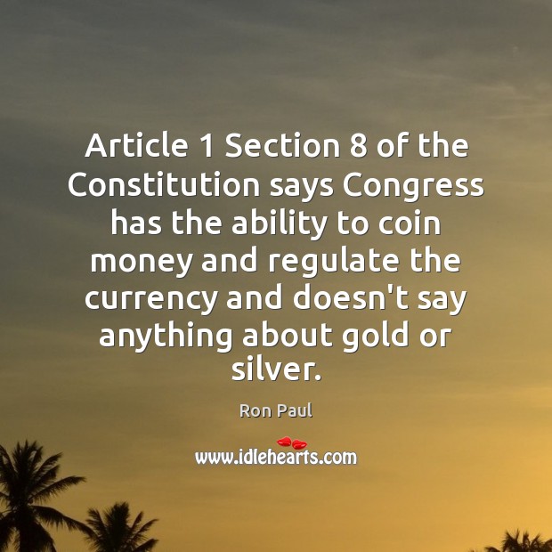 Article 1 Section 8 of the Constitution says Congress has the ability to coin Image