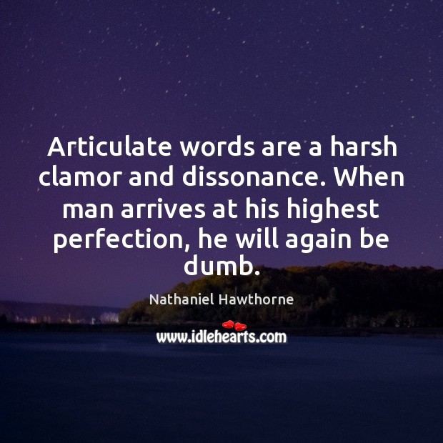 Articulate words are a harsh clamor and dissonance. When man arrives at Nathaniel Hawthorne Picture Quote
