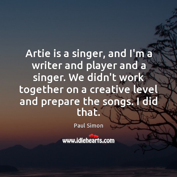 Artie is a singer, and I’m a writer and player and a Paul Simon Picture Quote