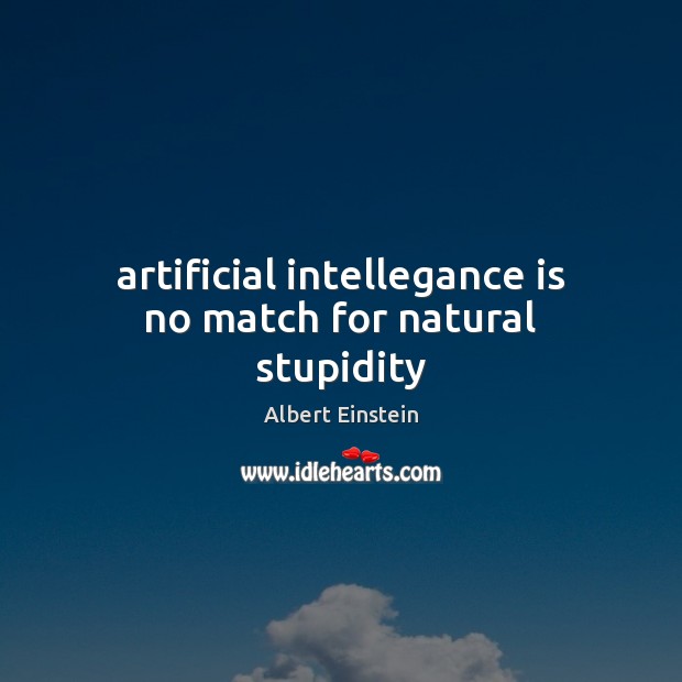 Artificial intellegance is no match for natural stupidity Albert Einstein Picture Quote