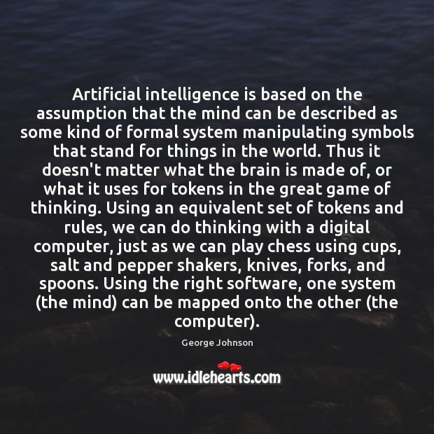Artificial intelligence is based on the assumption that the mind can be Image