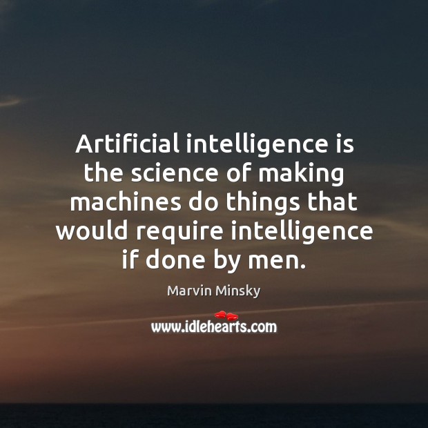 Artificial intelligence is the science of making machines do things that would Marvin Minsky Picture Quote