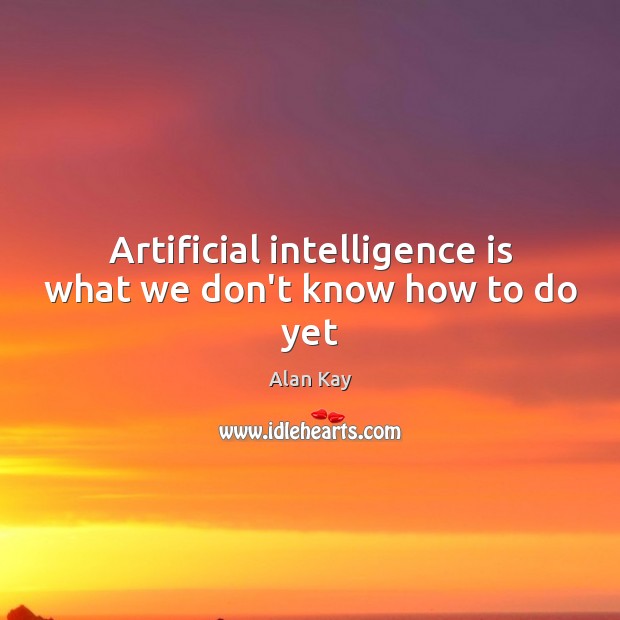 Artificial intelligence is what we don’t know how to do yet Intelligence Quotes Image