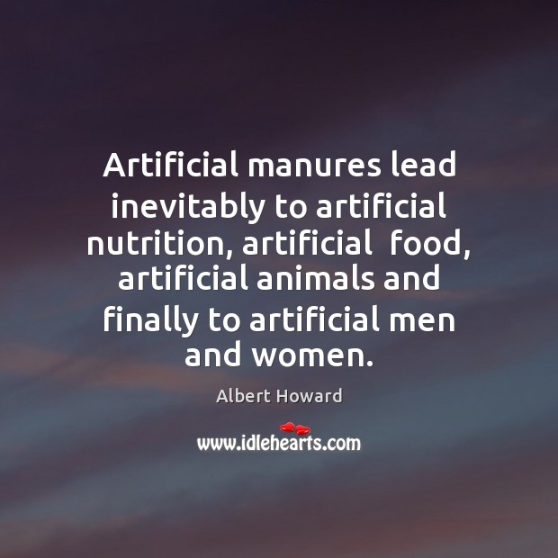 Artificial manures lead inevitably to artificial nutrition Food Quotes Image