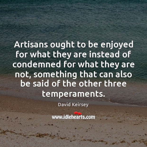 Artisans ought to be enjoyed for what they are instead of condemned Image