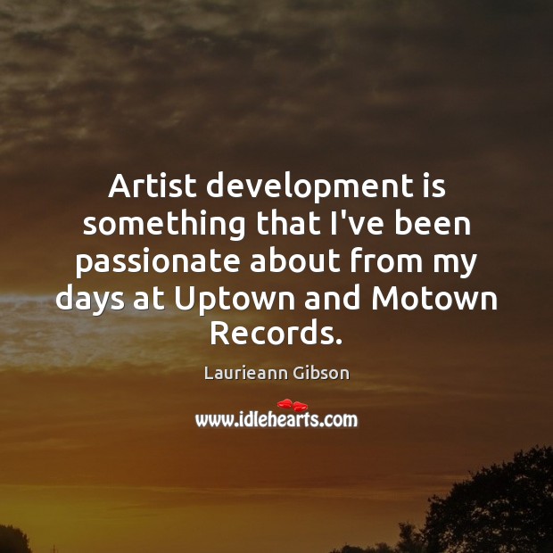 Artist development is something that I’ve been passionate about from my days Laurieann Gibson Picture Quote