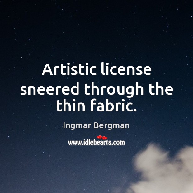 Artistic license sneered through the thin fabric. Ingmar Bergman Picture Quote