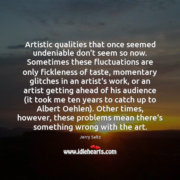 Artistic qualities that once seemed undeniable don’t seem so now. Sometimes these Jerry Saltz Picture Quote