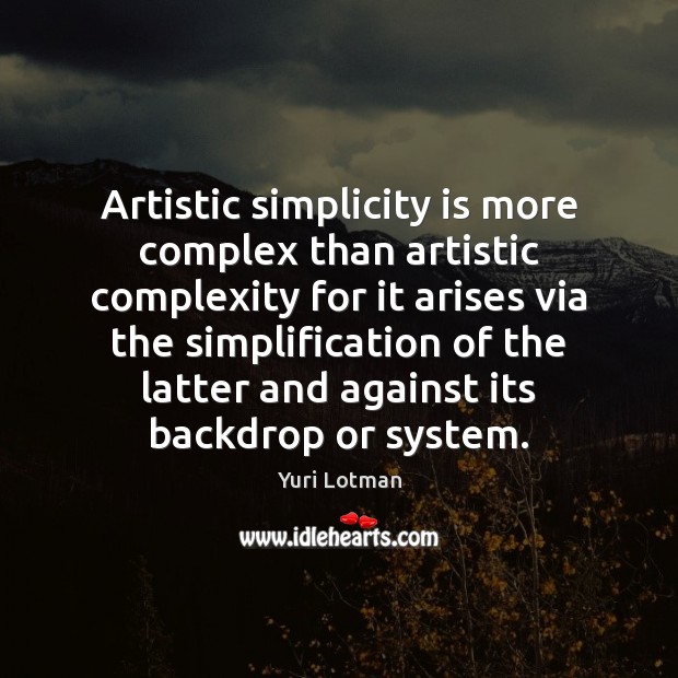 Artistic simplicity is more complex than artistic complexity for it arises via Yuri Lotman Picture Quote