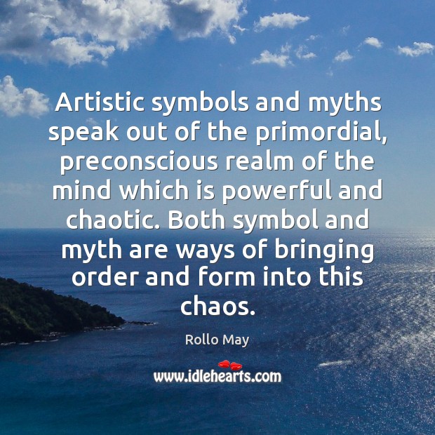 Artistic symbols and myths speak out of the primordial, preconscious realm of Rollo May Picture Quote