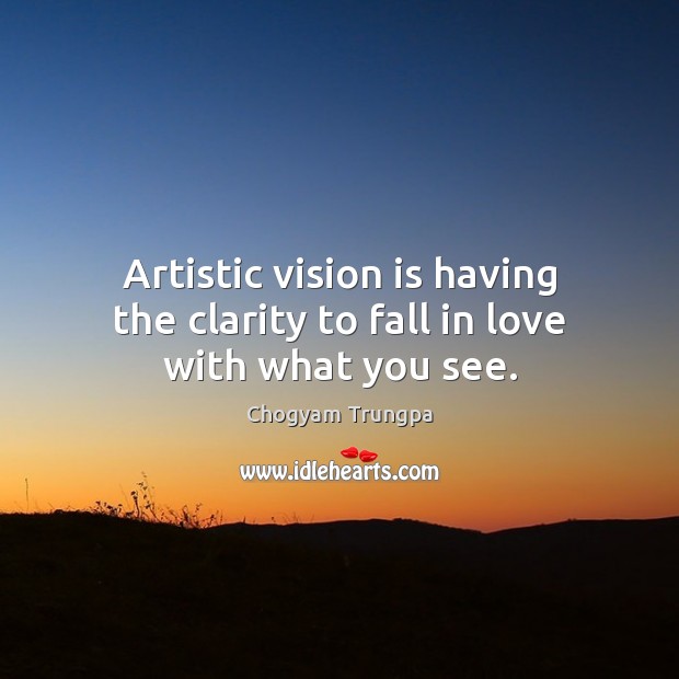 Artistic vision is having the clarity to fall in love with what you see. Chogyam Trungpa Picture Quote