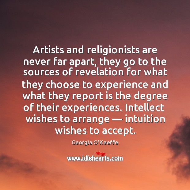 Artists and religionists are never far apart, they go to the sources Georgia O’Keeffe Picture Quote