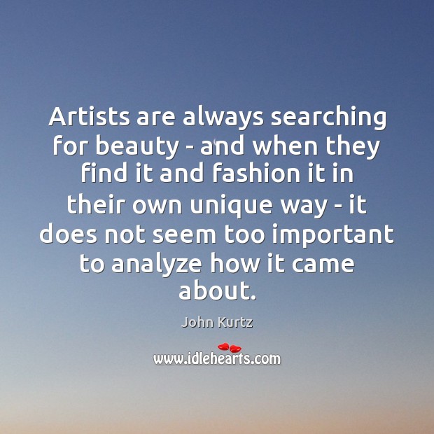 Artists are always searching for beauty – and when they find it John Kurtz Picture Quote