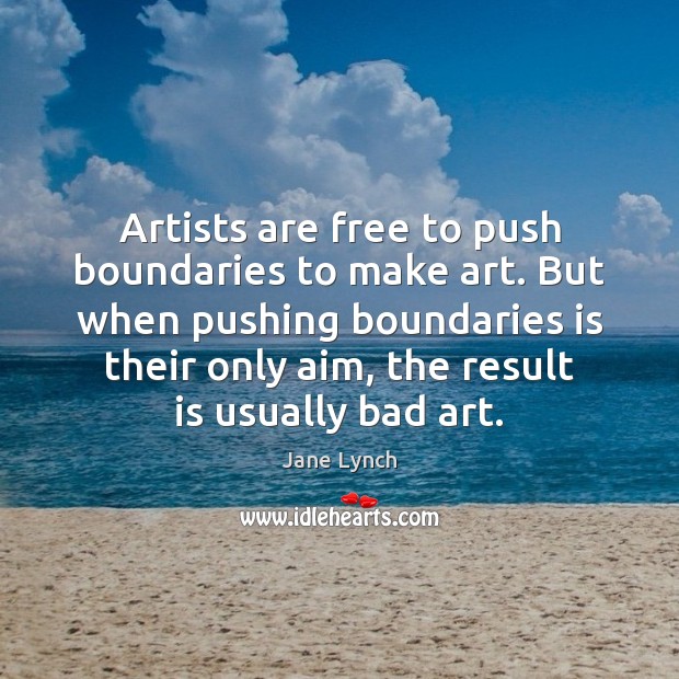 Artists are free to push boundaries to make art. But when pushing Jane Lynch Picture Quote