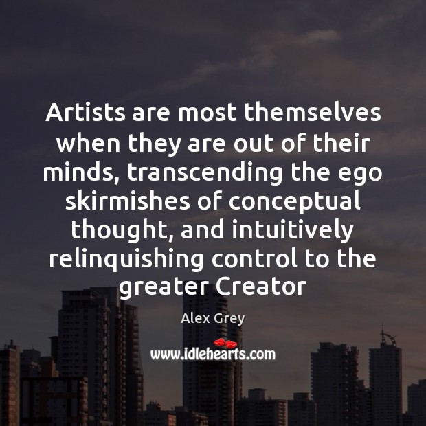 Artists are most themselves when they are out of their minds, transcending Image