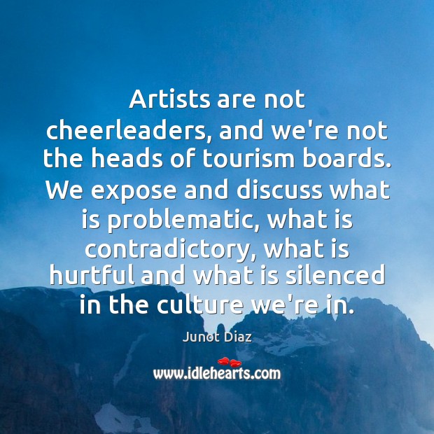 Artists are not cheerleaders, and we’re not the heads of tourism boards. 