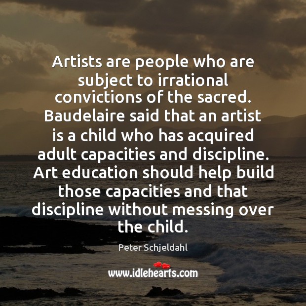 Artists are people who are subject to irrational convictions of the sacred. Peter Schjeldahl Picture Quote