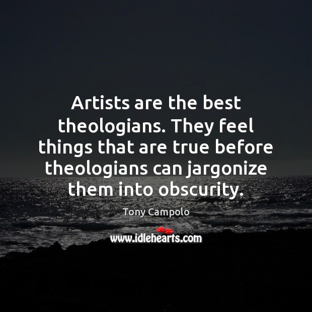 Artists are the best theologians. They feel things that are true before Tony Campolo Picture Quote
