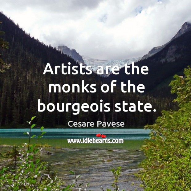 Artists are the monks of the bourgeois state. Cesare Pavese Picture Quote