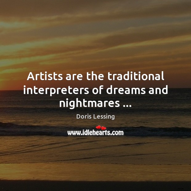 Artists are the traditional interpreters of dreams and nightmares … Doris Lessing Picture Quote