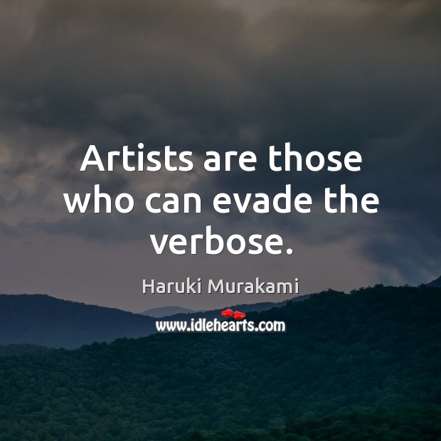 Artists are those who can evade the verbose. Image