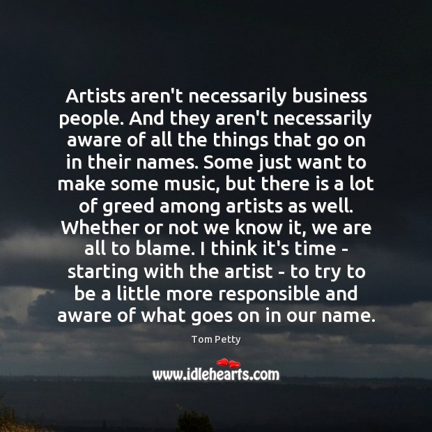Artists aren’t necessarily business people. And they aren’t necessarily aware of all Tom Petty Picture Quote