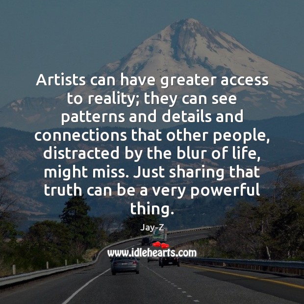 Artists can have greater access to reality; they can see patterns and Jay-Z Picture Quote