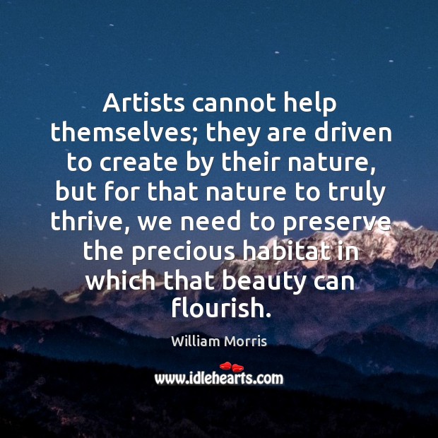 Artists cannot help themselves; they are driven to create by their nature, William Morris Picture Quote