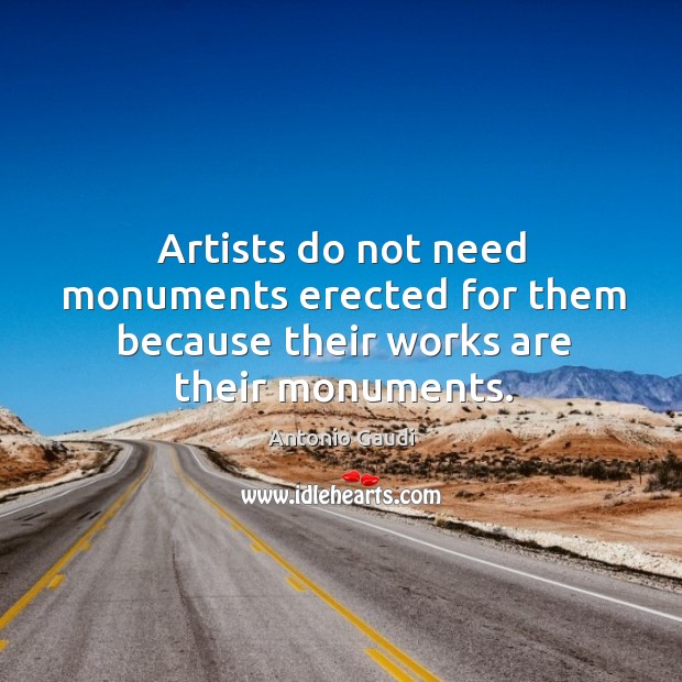 Artists do not need monuments erected for them because their works are their monuments. Image