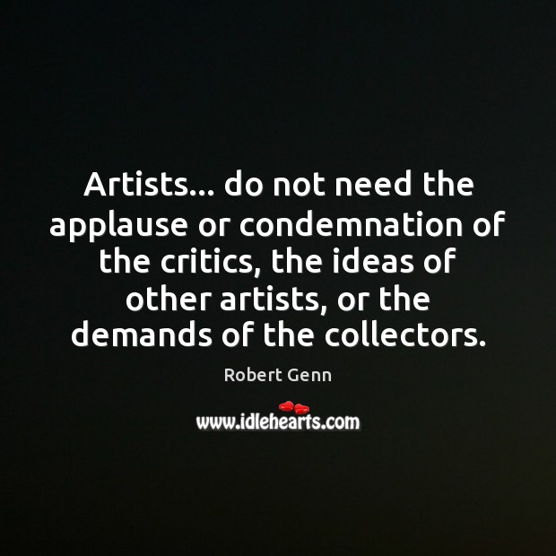 Artists… do not need the applause or condemnation of the critics, the Robert Genn Picture Quote