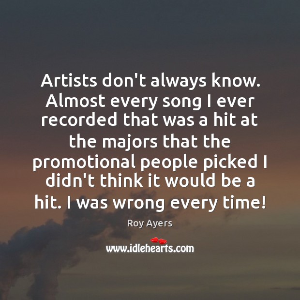 Artists don’t always know. Almost every song I ever recorded that was Image
