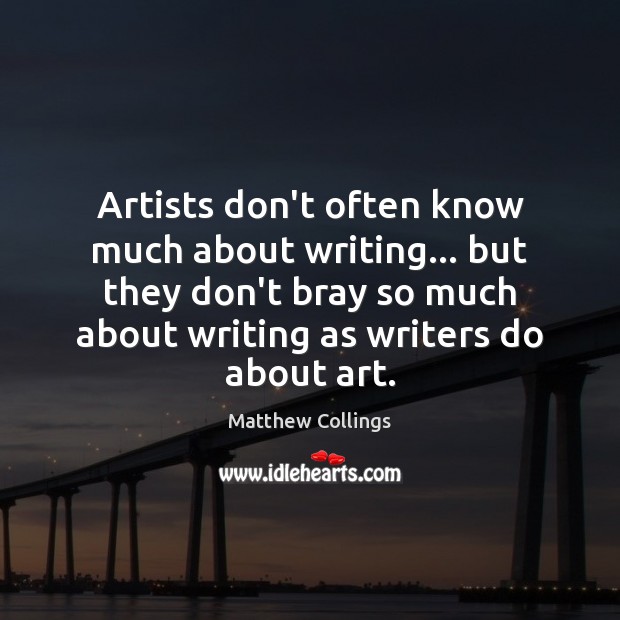 Artists don’t often know much about writing… but they don’t bray so Matthew Collings Picture Quote