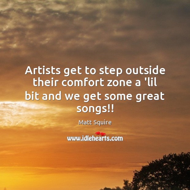 Artists get to step outside their comfort zone a ‘lil bit and we get some great songs!! Matt Squire Picture Quote