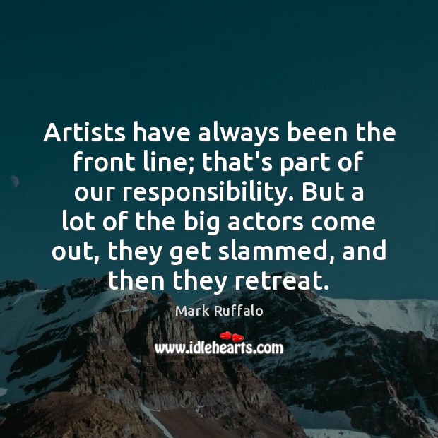 Artists have always been the front line; that’s part of our responsibility. Mark Ruffalo Picture Quote