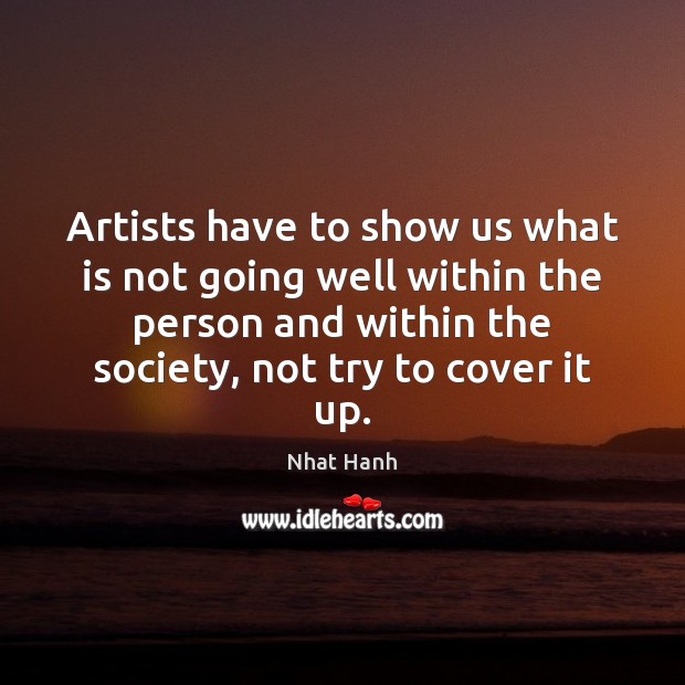 Artists have to show us what is not going well within the Nhat Hanh Picture Quote