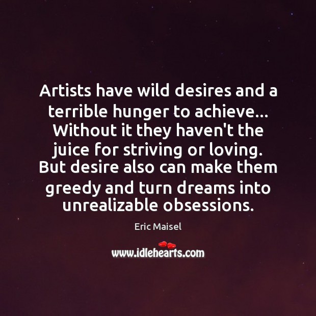 Artists have wild desires and a terrible hunger to achieve… Without it Image