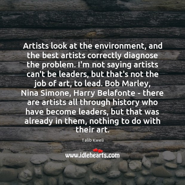 Artists look at the environment, and the best artists correctly diagnose the 