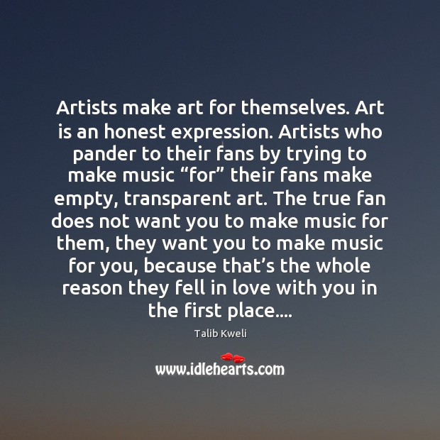 Artists make art for themselves. Art is an honest expression. Artists who Image