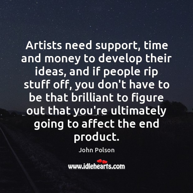 Artists need support, time and money to develop their ideas, and if John Polson Picture Quote