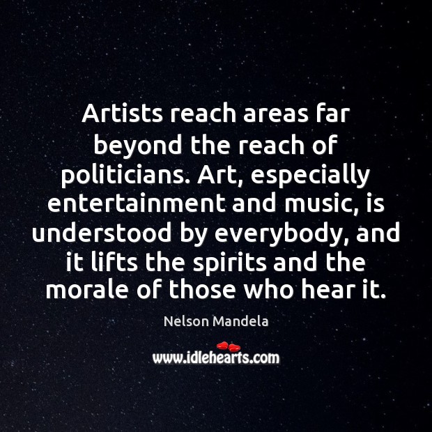 Artists reach areas far beyond the reach of politicians. Art, especially entertainment Nelson Mandela Picture Quote