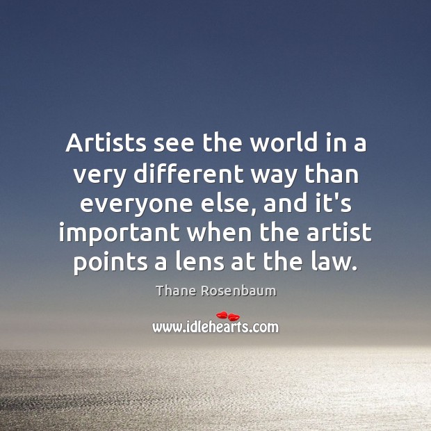 Artists see the world in a very different way than everyone else, Thane Rosenbaum Picture Quote