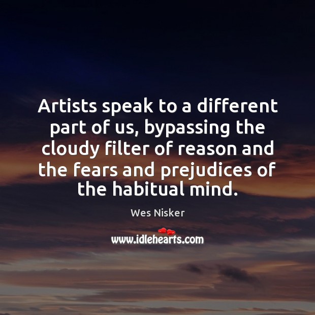 Artists speak to a different part of us, bypassing the cloudy filter Wes Nisker Picture Quote