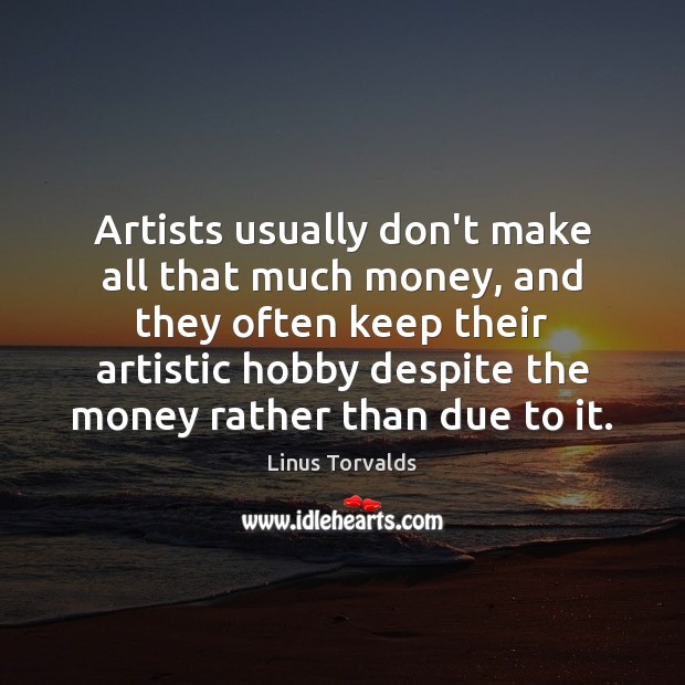 Artists usually don’t make all that much money, and they often keep Linus Torvalds Picture Quote