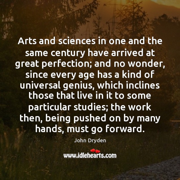 Arts and sciences in one and the same century have arrived at John Dryden Picture Quote