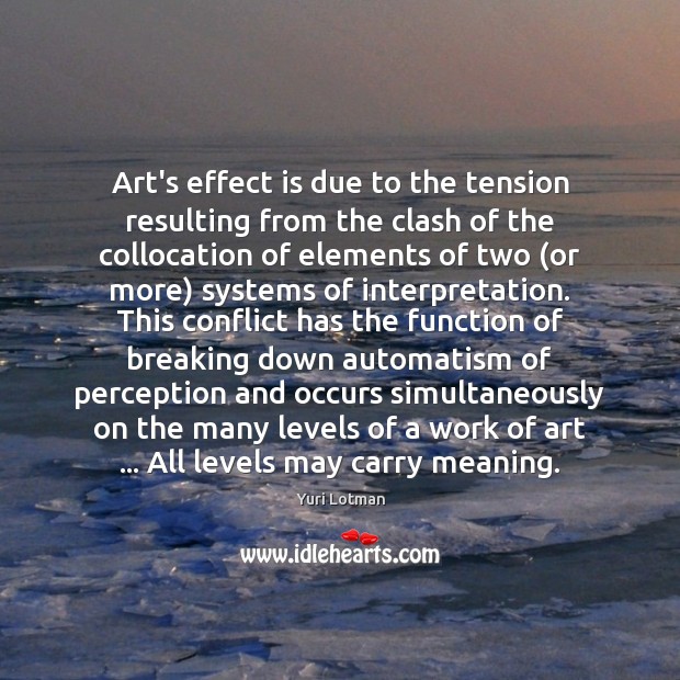 Art’s effect is due to the tension resulting from the clash of Yuri Lotman Picture Quote