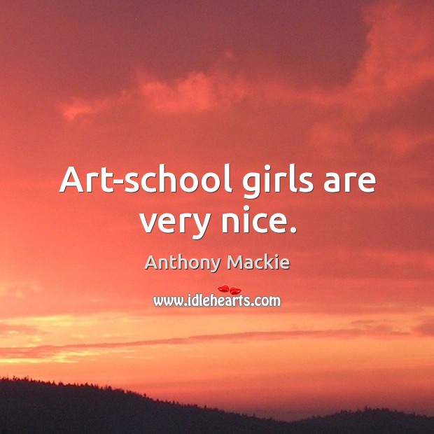 Art-school girls are very nice. Anthony Mackie Picture Quote