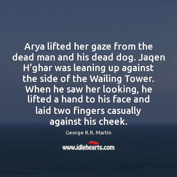Arya lifted her gaze from the dead man and his dead dog. George R.R. Martin Picture Quote